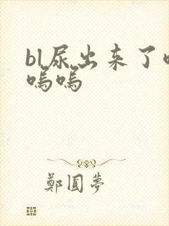 bl尿出来了呜呜呜