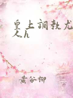 皇上调教尤物美人h