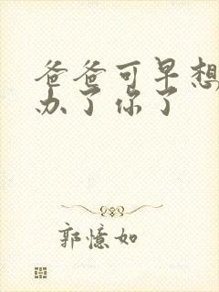 爸爸可早想在这办了你了