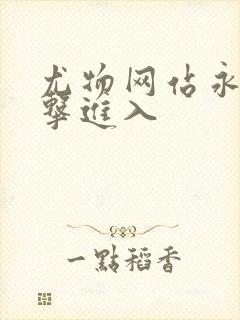 尤物网站永久点击进入