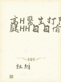 高H医生打开双腿HH日日偷欢H