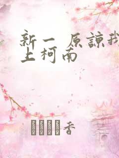 新一 原谅我爱上柯南