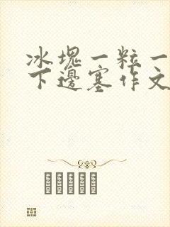 冰块一粒一粒往下边塞作文