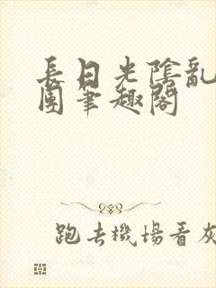 长日光阴乱作一团笔趣阁