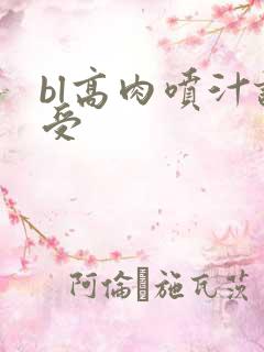 bl高肉喷汁诱受
