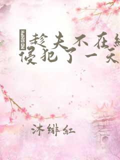 巜趁夫不在给公侵犯了一天