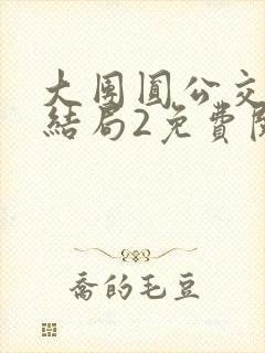 大团圆公交车大结局2免费阅读