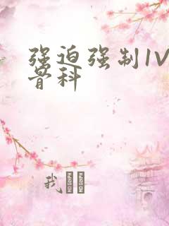 强迫强制1V3骨科