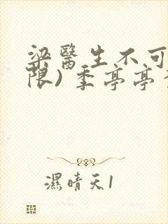 梁医生不可以(限) 季亭亭李斯