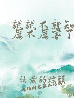 试试不就知道我厉不厉害了
