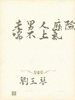 老男人历险记之喘不上气