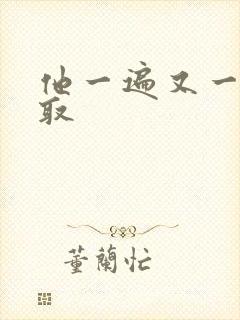 他一遍又一遍索取