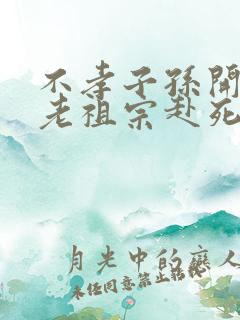 不孝子孙开局请老祖宗赴死姬越