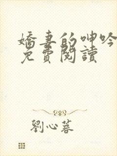 娇妻的呻吟小说免费阅读