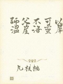师父不可以温离温崖洛灵犀笔趣阁