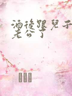 酒后跟儿子当成老公了