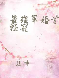 最强军婚首长求轻宠