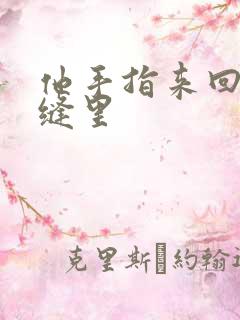 他手指来回在花缝里