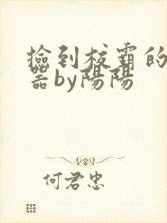 捡到校霸的遥控器by阳阳