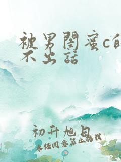 被男闺蜜c的说不出话