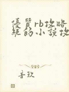 优质rb攻略系统的小说攻略系统全文免费阅读