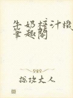 牛奶榨汁机po笔趣阁