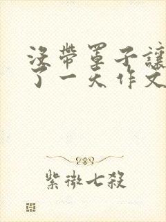 没带罩子让他C了一天作文