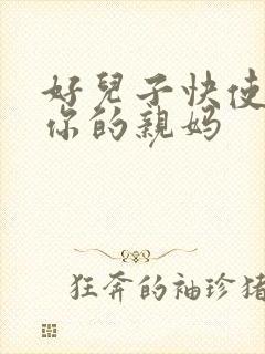 好儿子快使劲插你的亲妈