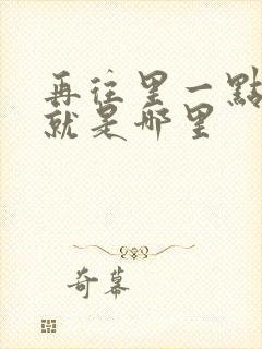 再往里一点啊对就是哪里