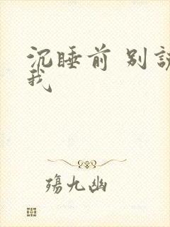 沉睡前 别说爱我