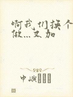 啊我们换个地方做...又加