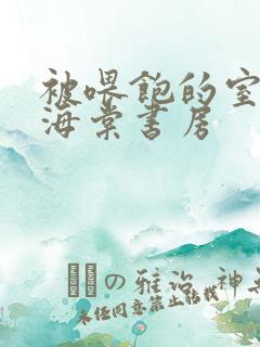 被喂饱的室友h海棠书房