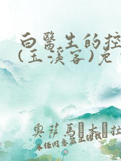 白医生的控制欲(玉溪客)免费