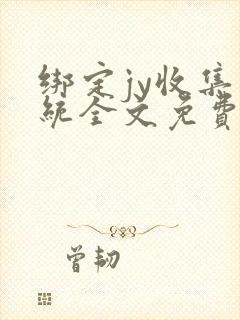 绑定jy收集系统全文免费阅读