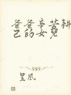 爸爸辛苦耕耘自己的女儿