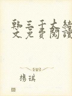 韩三千大结局全文免费阅读