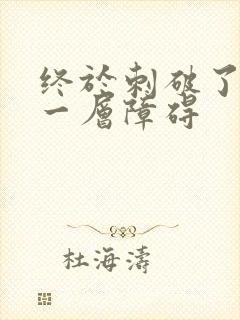 终于刺破了最后一层障碍