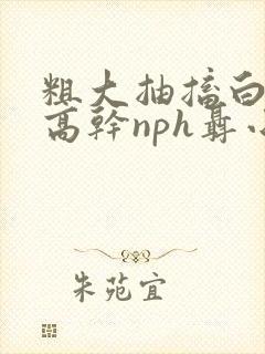 粗大抽搐白浊h高干nph聂小倩