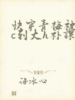 快穿青梅被从小c到大h补课