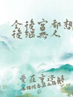 全后宫都想让朕后继无人