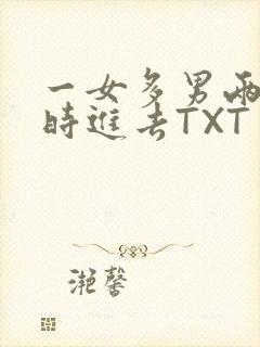 一女多男两根同时进去TXT
