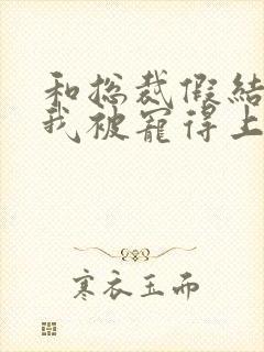 和总裁假结婚后我被宠得上头