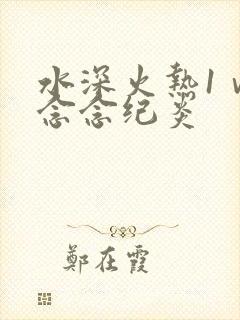 水深火热1ⅴ1念念纪炎