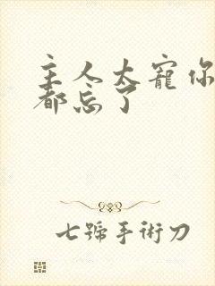 主人太宠你规矩都忘了