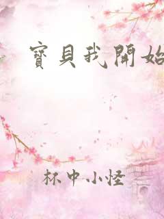 宝贝我开始要了