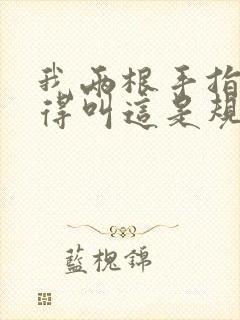 我两根手指你就得叫这是规矩