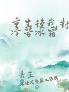 重生后我对前夫冷若冰霜