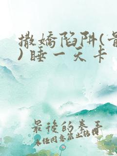 撒娇陷阱(骨科) 睡一天卡