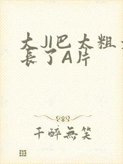 大JI巴太粗太长了A片