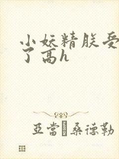 小妖精朕受不了了高h
